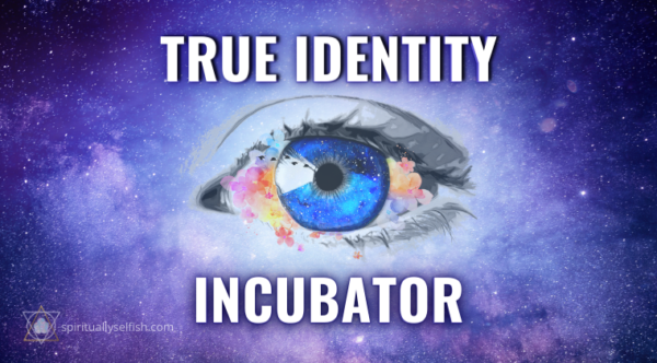 True Identity Incubator Spiritually Selfish